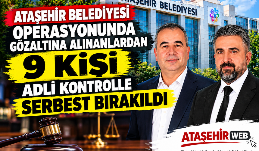 Ataşehir Belediyesi Soruşturmasında 9 Kişi  Serbest bırakıldı