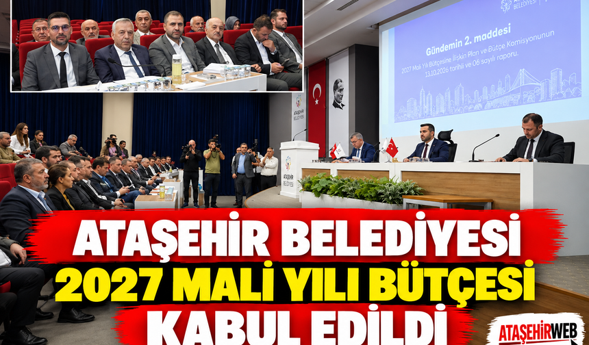 ATAŞEHİR BELEDİYESİ 2027 MALİ YILI BÜTÇESİ KABUL EDİLDİ