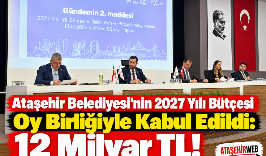Ataşehir Belediyesi’nin 2027 Yılı Bütçesi Oy Birliğiyle Kabul Edildi: 12 Milyar TL!
