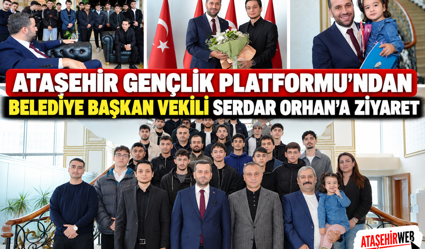 Ataşehir Gençlik Platformu’ndan Belediye Başkan Vekili Serdar Orhan’a Ziyaret