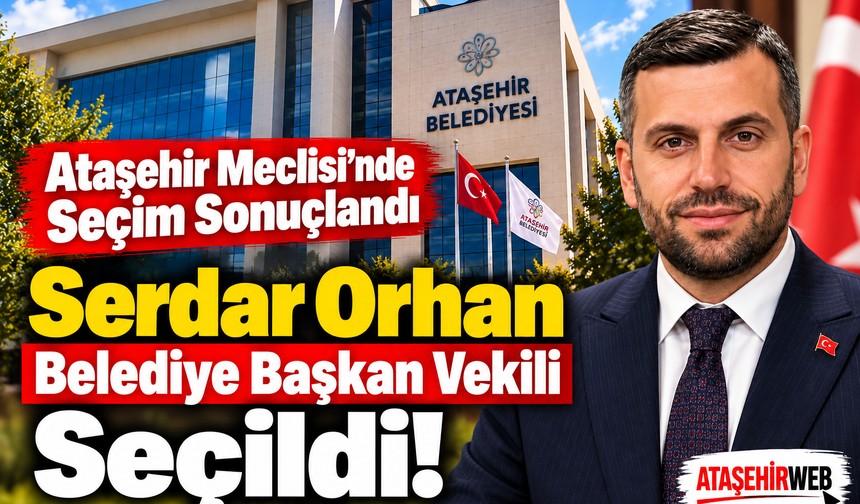 Ataşehir Meclisi’nde Seçim Sonuçlandı Serdar Orhan Belediye Başkan Vekili Seçildi!