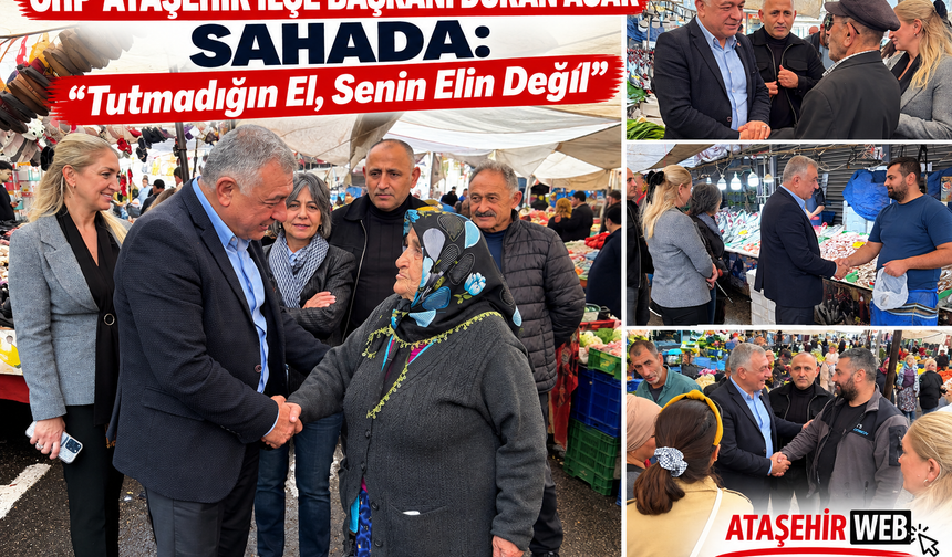 CHP Ataşehir İlçe Başkanı Duran Acar Sahada: “Tutmadığın El, Senin Elin Değil”