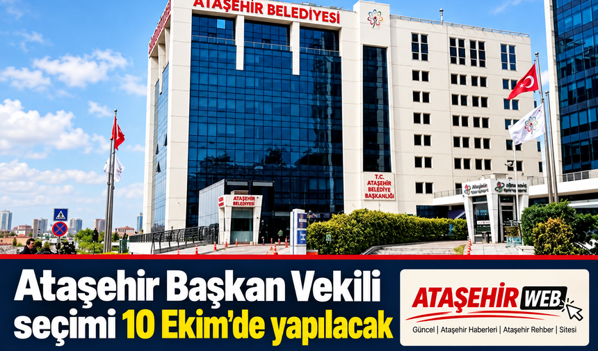Ataşehir’de Başkan Vekili Seçim Tarihi Belli Oldu: 10 Ekim