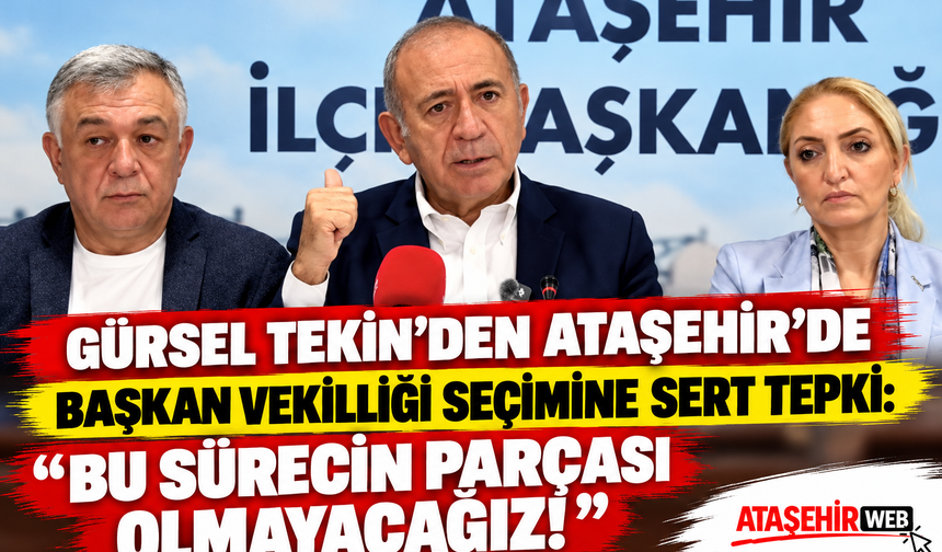 Gürsel Tekin’den Ataşehir’de Başkan Vekilliği Seçimine Sert Tepki: “Bu Sürecin Parçası Olmayacağız!”