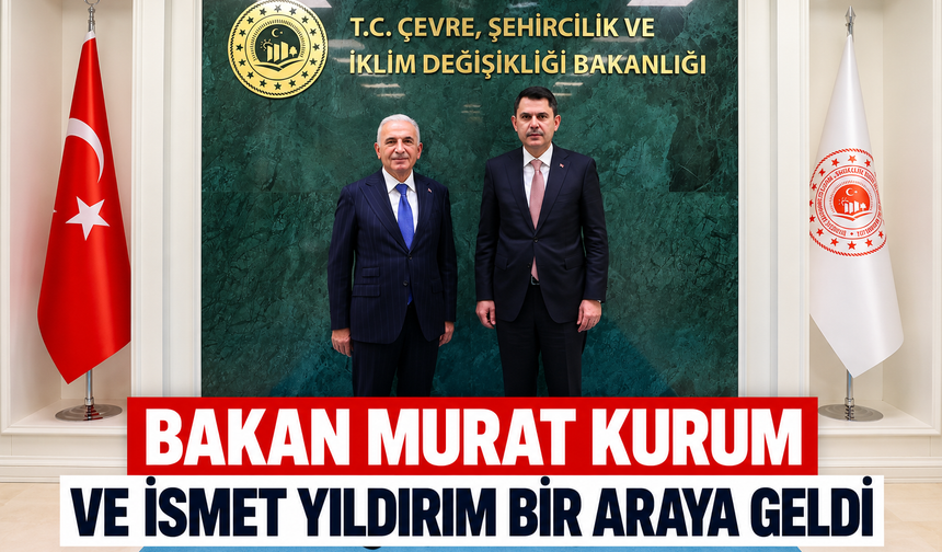 Bakan Murat Kurum ve  İsmet Yıldırım Bir Araya Geldi