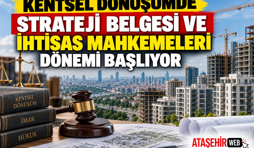 Kentsel Dönüşümde Strateji Belgesi ve İhtisas Mahkemeleri Dönemi Başlıyor