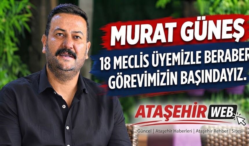 Murat Güneş 18 Meclis Üyemizle Beraber Görevimizin Başındayız