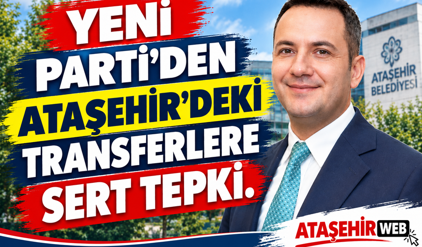 YENİ Parti’den Ataşehir’deki Transferlere Sert Tepki