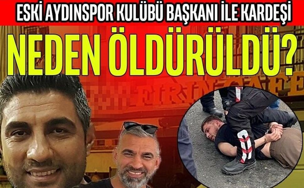 Eski Aydınspor Başkanı ve Kardeşi Neden Öldürüldü?