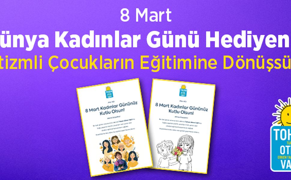 8 Mart Dünya Kadınlar Günü Hediyeniz Otizmli Çocuklar İçin Eğitime Dönüşsün