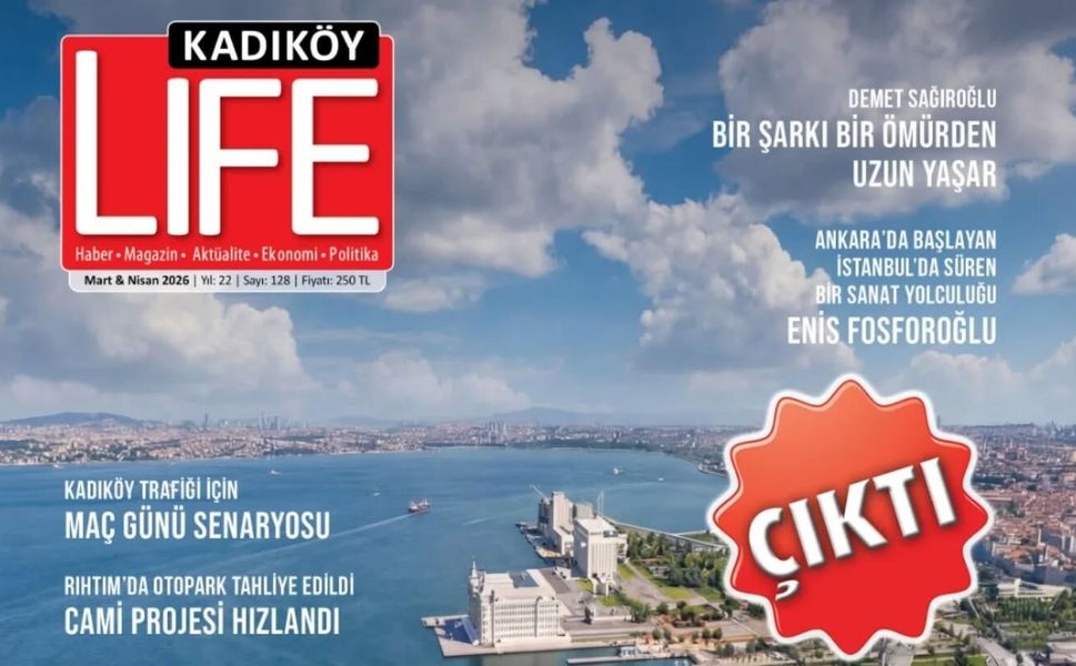 Kadıköy’ün Hafızası ve Geleceği Bu Sayıda: Kadıköy Life Dergisi Raflarda!