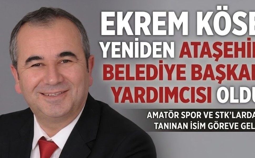 ATAŞEHİR’DE EKREM KÖSE YENİDEN BAŞKAN YARDIMCISI OLDU