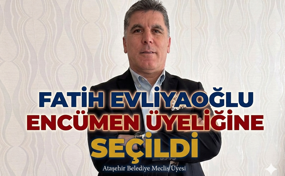 Ataşehir Belediye Encümen Üyeliğine Fatih Evliyaoğlu Seçildi