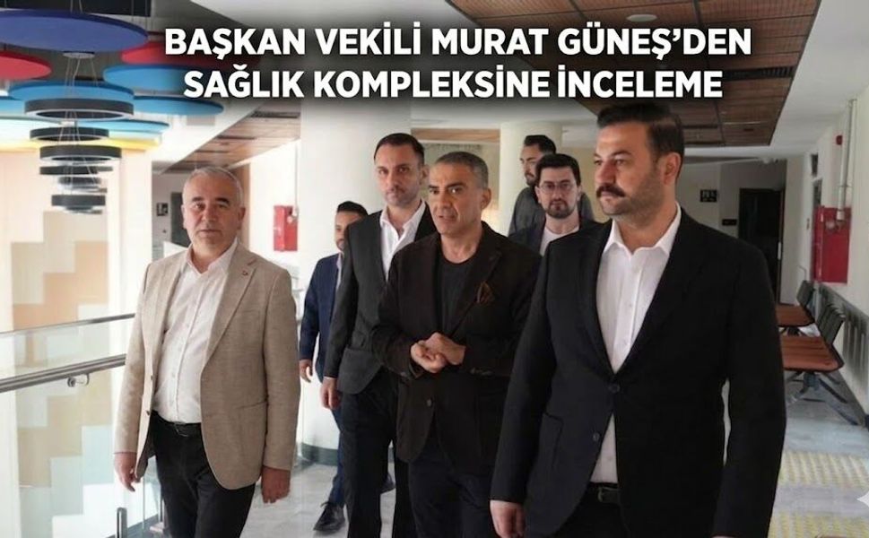 Başkan Vekili Murat Güneş'den Sağlık Kompleksine inceleme