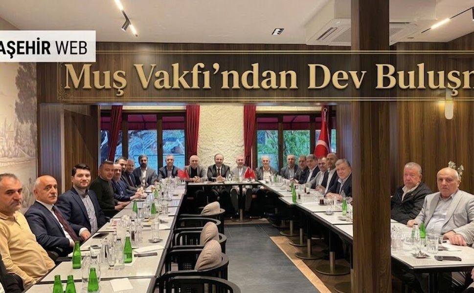 Muş Vakfı’ndan Dev Buluşma
