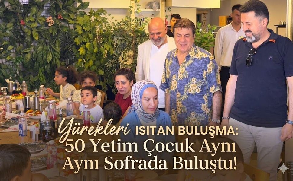 Yürekleri Isıtan Buluşma: 50 Yetim Çocuk Aynı Sofrada Buluştu!