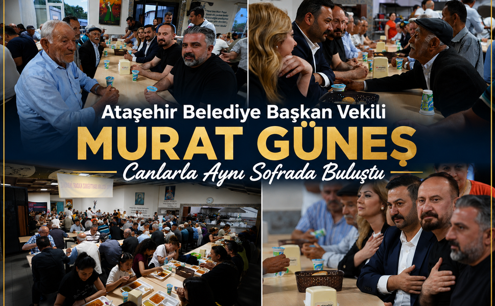 Ataşehir Belediye Başkan Vekili Murat Güneş Canlarla Aynı Sofrada Buluştu