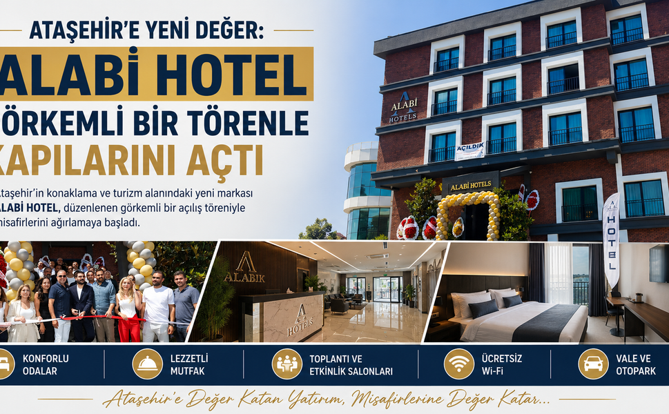 ATAŞEHİR’E YENİ DEĞER: ALABİ HOTEL GÖRKEMLİ BİR TÖRENLE KAPILARINI AÇTI