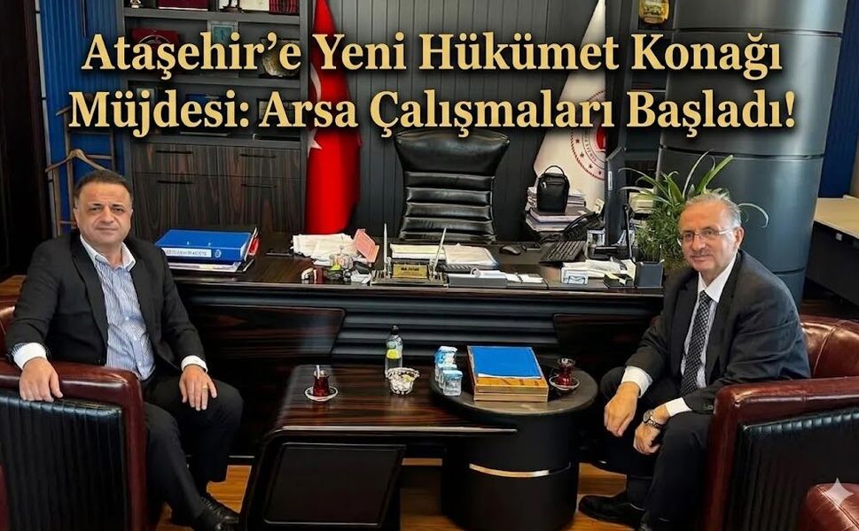 Ataşehir'e Yeni Hükümet Konağı Müjdesi: Arsa Çalışmaları Başladı!