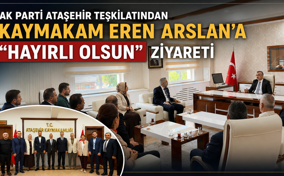 AK PARTİ ATAŞEHİR TEŞKİLATINDAN KAYMAKAM EREN ARSLAN'A "HAYIRLI OLSUN" ZİYARETİ