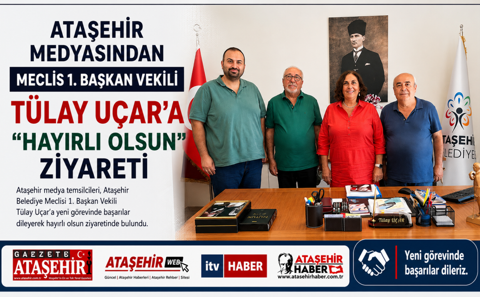 ATAŞEHİR MEDYASINDAN MECLİS 1. BAŞKAN VEKİLİ TÜLAY UÇAR'A "HAYIRLI OLSUN" ZİYARETİ