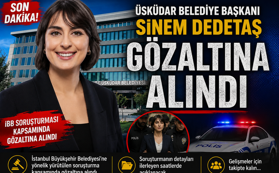 ÜSKÜDAR BELEDİYE BAŞKANI SİNEM DEDETAŞ GÖZALTINA ALINDI!