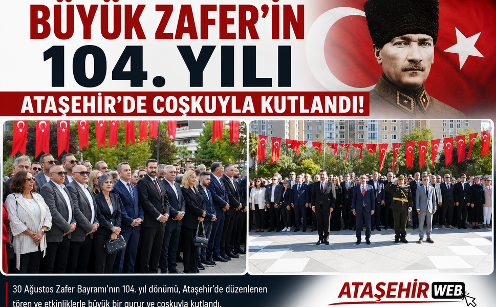 Büyük Zafer’in 104. Yılı Ataşehir’de Coşkuyla Kutlandı!