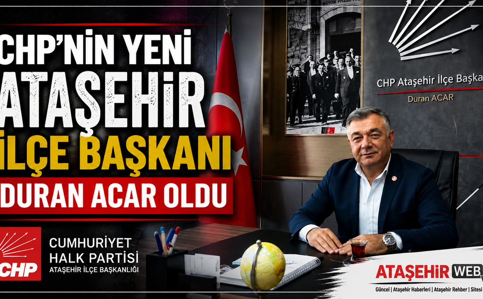 CHP’NİN YENİ ATAŞEHİR İLÇE BAŞKANI DURAN ACAR OLDU