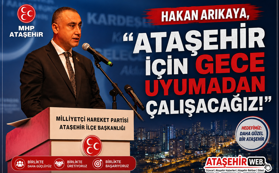 Hakan Arıkaya,  "Ataşehir İçin Gece Uyumadan Çalışacağız!"