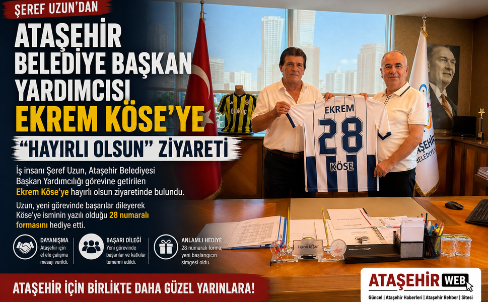 ŞEREF UZUN’DAN ATAŞEHİR BELEDİYE BAŞKAN YARDIMCISI EKREM KÖSE’YE "HAYIRLI OLSUN" ZİYARETİ