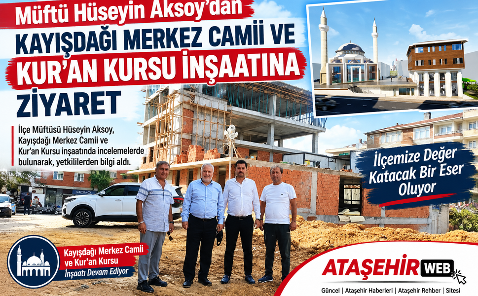 Müftü Hüseyin Aksoy’dan Kayışdağı Merkez Camii Ve Kur'an Kursu İnşaatına Ziyaret