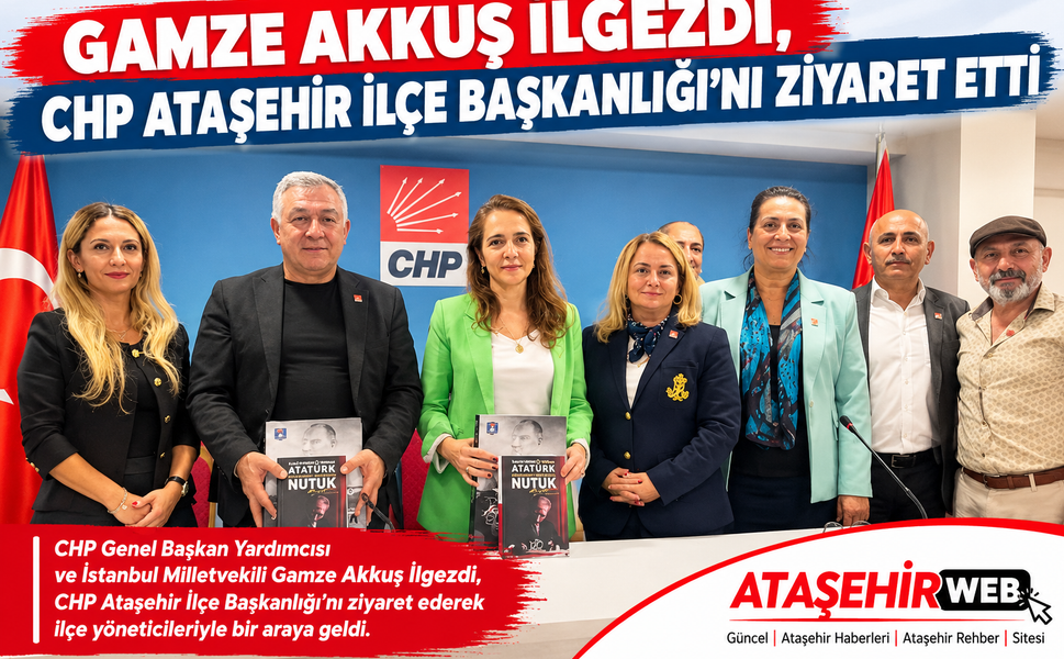 Gamze Akkuş İlgezdi, CHP Ataşehir İlçe Başkanlığı’nı ziyaret