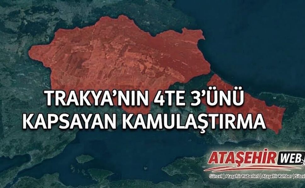 Trakya’nın 4’te 3’ünü kapsayan kamulaştırma