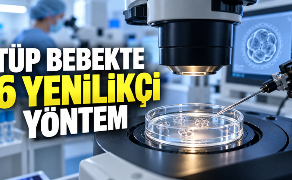 TÜP BEBEKTE 6 YENİLİKÇİ YÖNTEM