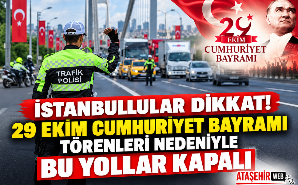 İstanbullular Dikkat! 29 Ekim Cumhuriyet Bayramı Törenleri Nedeniyle bu yollar kapalı