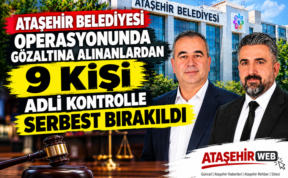 Ataşehir Belediyesi Soruşturmasında 9 Kişi  Serbest bırakıldı