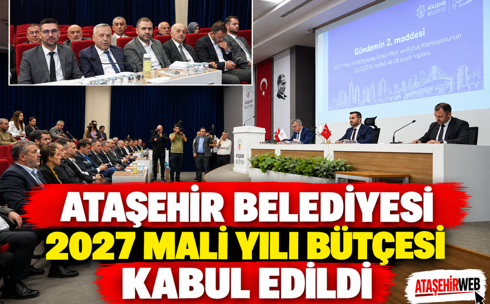 ATAŞEHİR BELEDİYESİ 2027 MALİ YILI BÜTÇESİ KABUL EDİLDİ