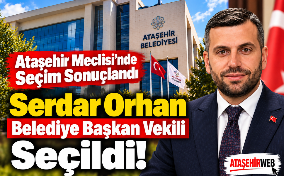 Ataşehir Meclisi’nde Seçim Sonuçlandı Serdar Orhan Belediye Başkan Vekili Seçildi!