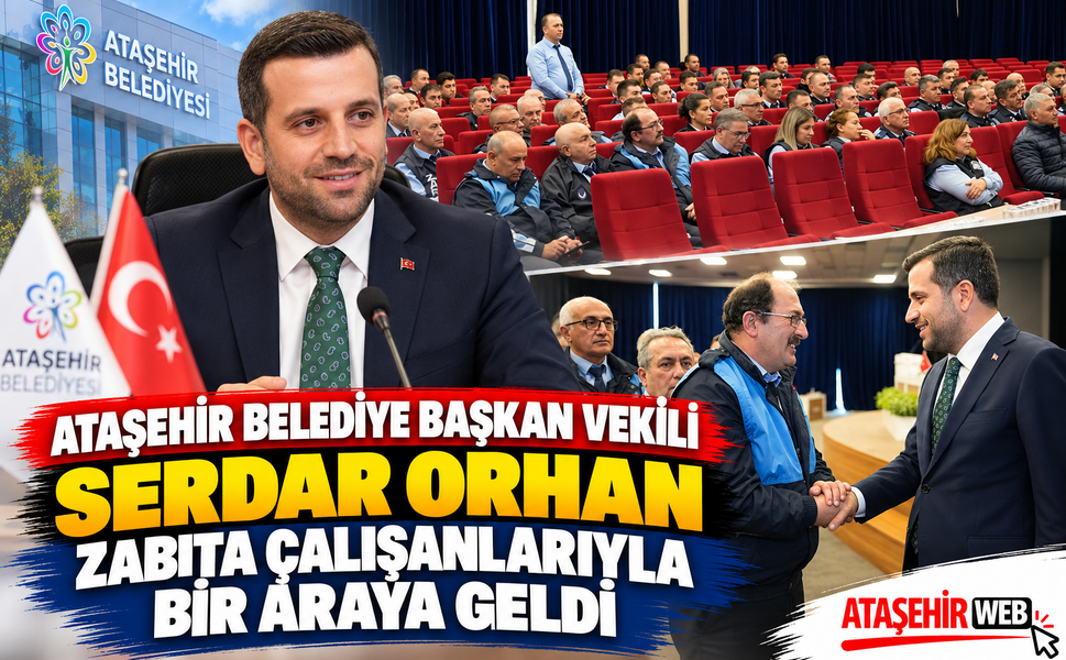 Ataşehir Belediye Başkan Vekili Serdar Orhan Zabıta Çalışanlarıyla Bir Araya Geldi