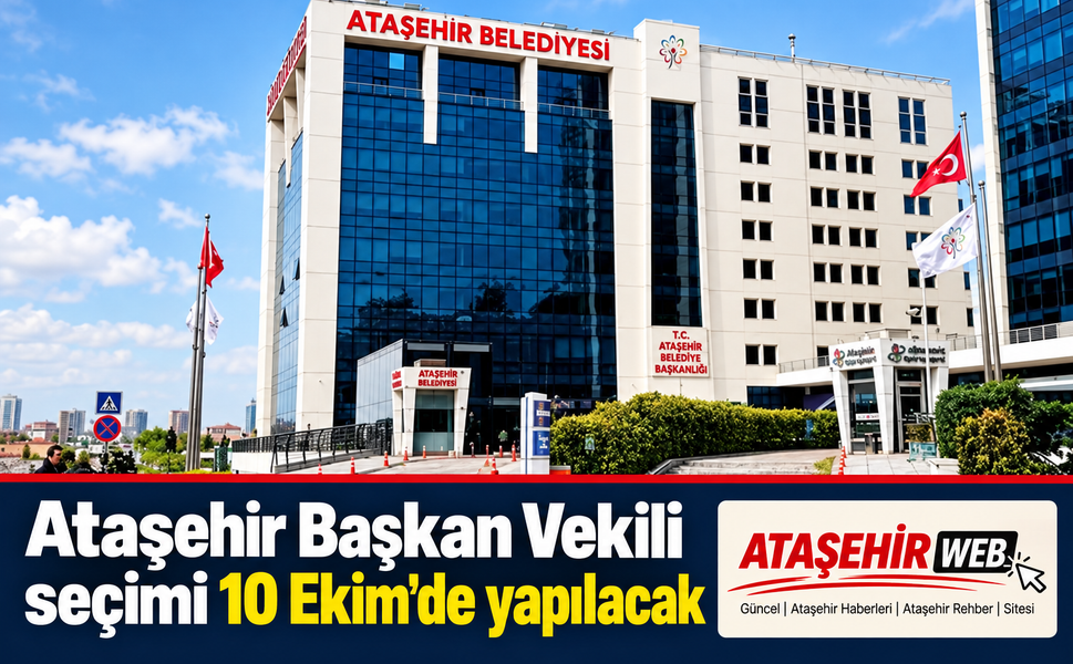 Ataşehir’de Başkan Vekili Seçim Tarihi Belli Oldu: 10 Ekim
