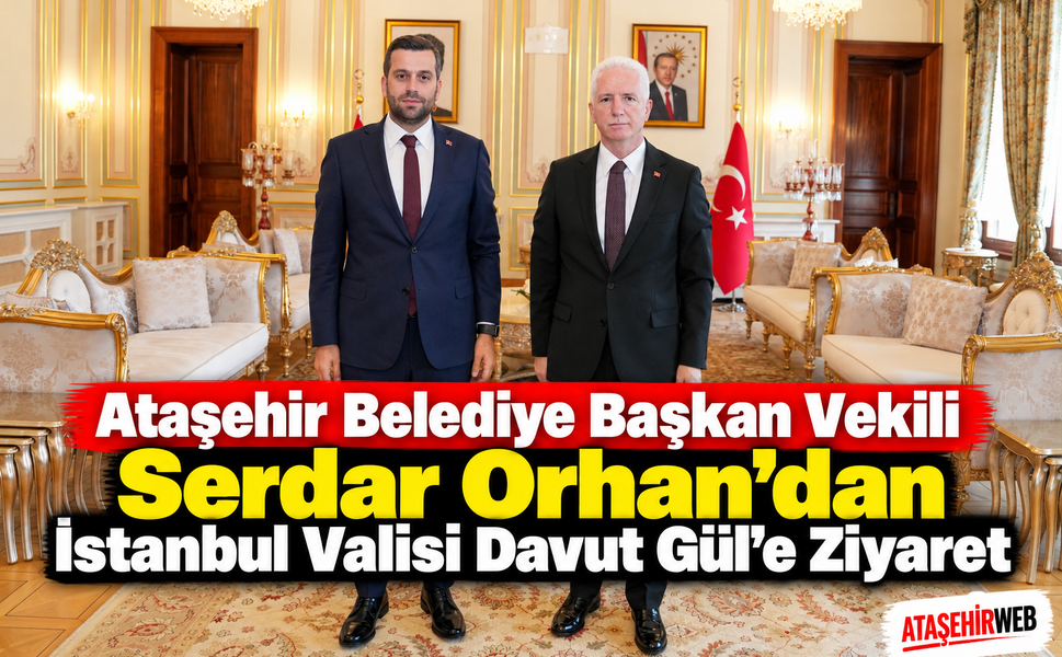 Ataşehir Belediye Başkan Vekili Serdar Orhan’dan İstanbul Valisi Davut Gül’e Ziyaret