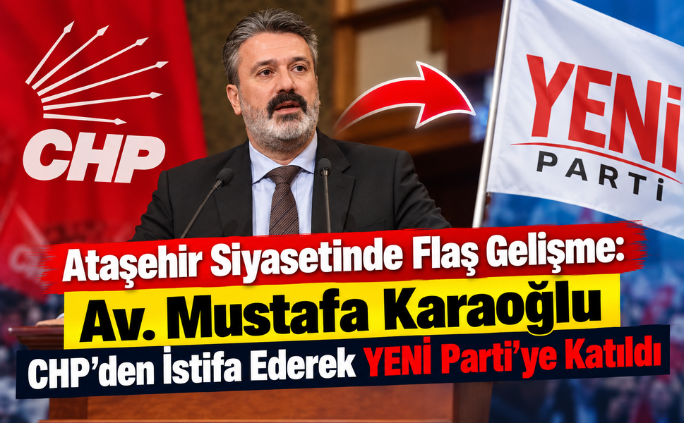 Av. Mustafa Karaoğlu CHP’den İstifa Ederek YENİ Parti’ye Katıldı