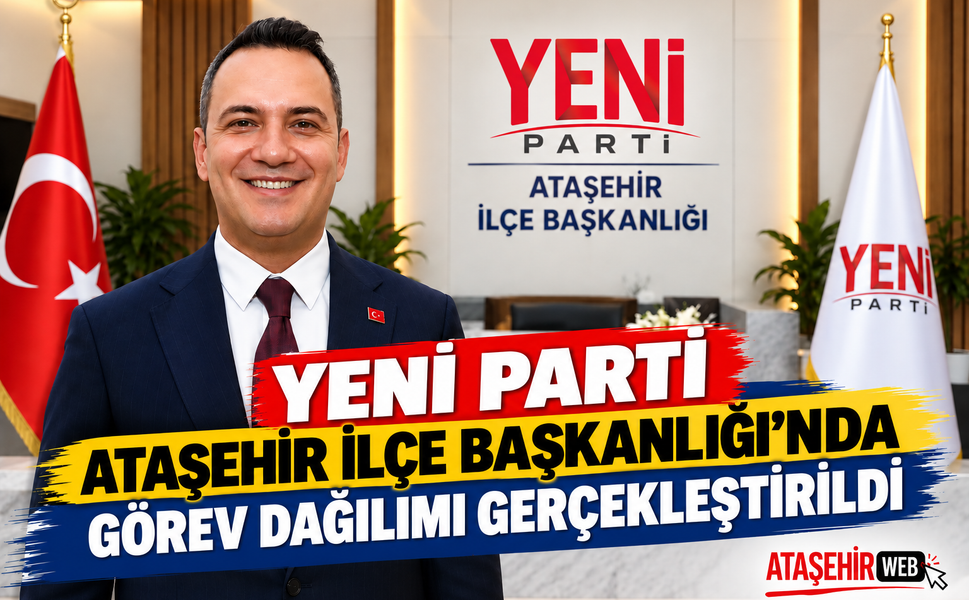 Yeni Parti Ataşehir İlçe Başkanlığı’nda Görev Dağılımı Gerçekleştirildi