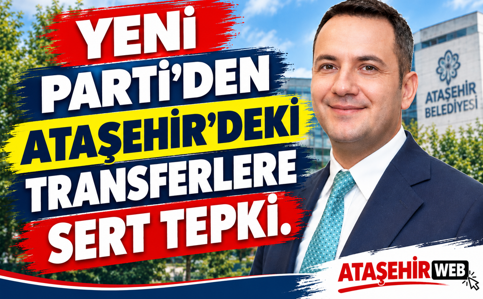 YENİ Parti’den Ataşehir’deki Transferlere Sert Tepki